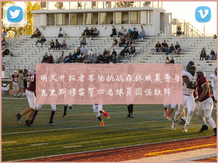 明天开拓者客场挑战森林狼夏普与克里斯穆雷等四名球员因伤缺阵