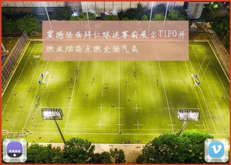 震撼场面拜仁球迷赛前展示TIFO并燃放烟花点燃全场气氛