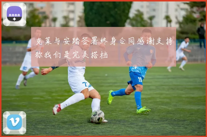 克莱与安踏签署终身合同感谢支持称我们是完美搭档