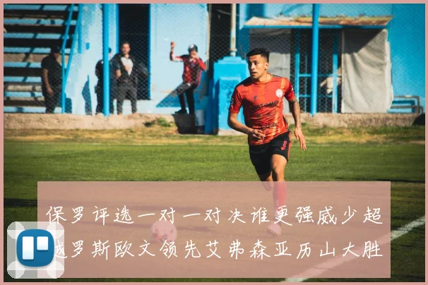 保罗评选一对一对决谁更强威少超越罗斯欧文领先艾弗森亚历山大胜东契奇