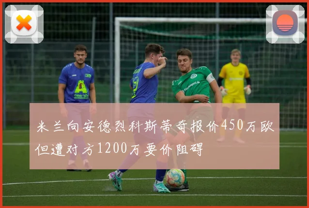 米兰向安德烈科斯蒂奇报价450万欧但遭对方1200万要价阻碍